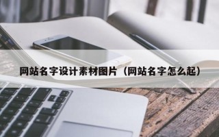 东至网站名字设计素材图片（网站名字怎么起）
